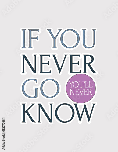 If You Never Go, You'll Never Know. Adventurous vector illustration sticker for trying new things and exploration