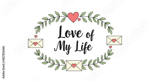 Romantic design featuring the text "Love of My Life" elegantly enclosed within a wreath of green leaves hearts and envelopes.