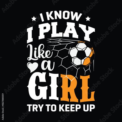 I know i play like a girl try to keep up typography t-shirt design featuring soccer ball in net vector illustration suitable for female sports player apparel and motivational team jersey print