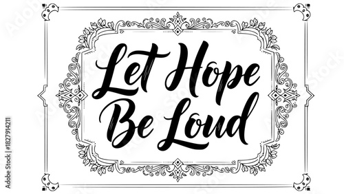 Inspiring message that lets hope be loud with a vintage frame for posters, social media, and marketing campaigns to evoke a positive and uplifting feeling