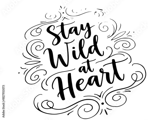 Stay Wild at Heart lettering art with decorative swirls and flourishes, perfect for inspirational quotes, free-spirited design, and bohemian vibes for apparel