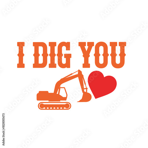 Typography t shirt design i dig you with excavator and heart isolated on white background