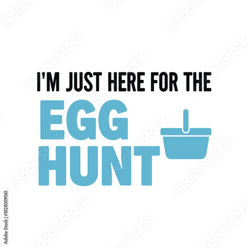 Typography t shirt design i m just here for the egg hunt isolated on white background