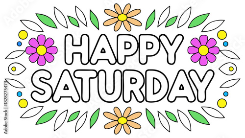 Vector illustration of cheerful words ‘HAPPY SATURDAY’ surrounded by colorful flowers and leafy accents