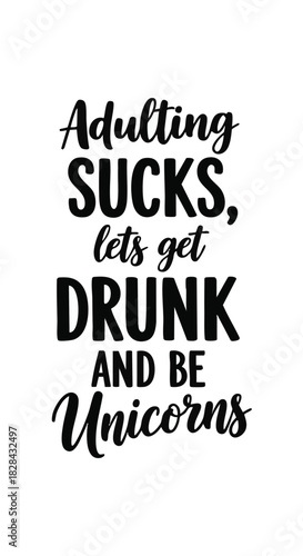 Humorous Typography Design Featuring the Phrase Adulting Sucks Lets Get Drunk and Be Unicorns for Social Media and Funny T shirts and Accessories