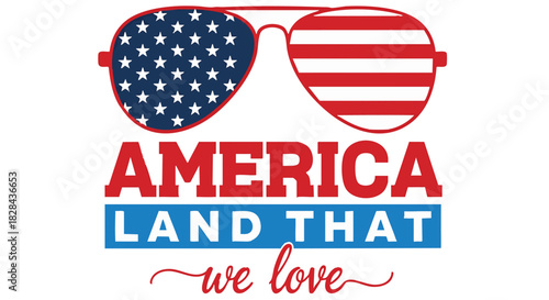 Patriotic Celebration Design with Sunglasses Displaying Stars and Stripes Honoring Freedom and National Pride with a Message of Love for the Country
