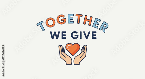 Together we give in heartfelt donation concept with outstretched hands and glowing heart. Together we give with care, charity and help others. Show that together we give with volunteer work.