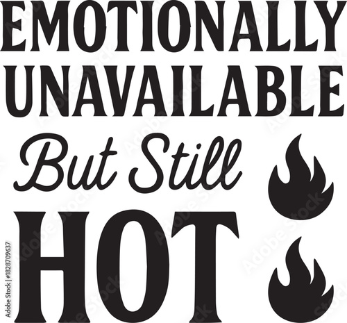 A witty and eye-catching text graphic declaring Emotionally Unavailable, But Still Hot, with fire symbols, ideal for conveying a sense of humor and modern romantic situations.