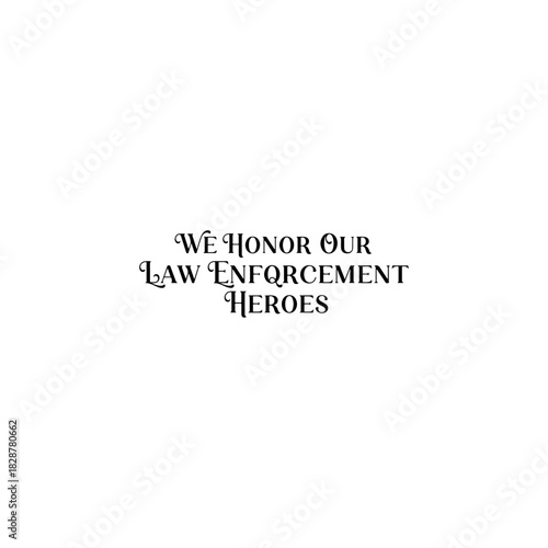 We honor our law enforcement heroes