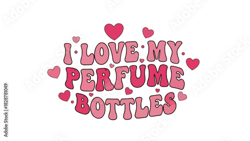 I Love My Perfume Bottles