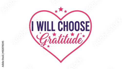 Inspirational quote typography 'I Will Choose Gratitude' inside a decorative pink heart with stars. A motivational vector graphic for a positive mindset
