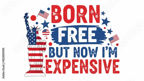 Humorous patriotic design featuring the Statue of Liberty and the American flag with a witty quote about the cost of living