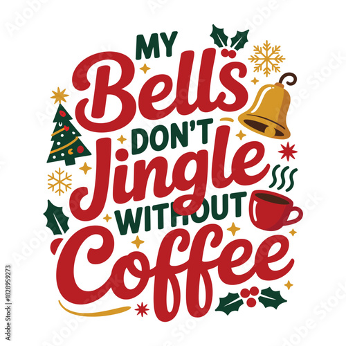 My Bells Don't Jingle Without Coffee, Funny Christmas Typography Quote Vector
