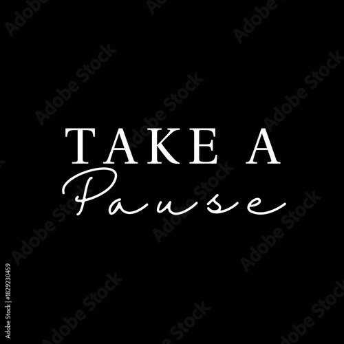 Take a pause phrase, black and white minimalist design, take a break, wellbeing quote.