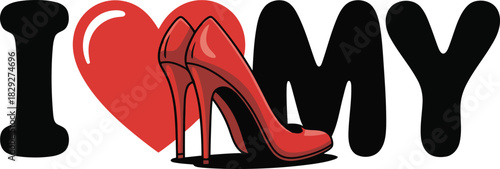 I Love My text with a vibrant red heart and stylish high heel shoes replacing the word love