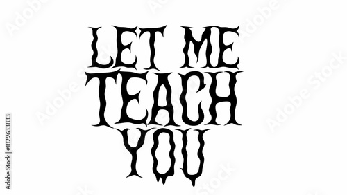 Stylized Let Me Teach You Text in Gothic Typography and Black work Style
