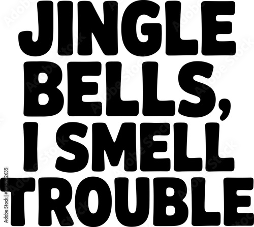 Jingle Bells I Smell Trouble black text on white background lettering typography