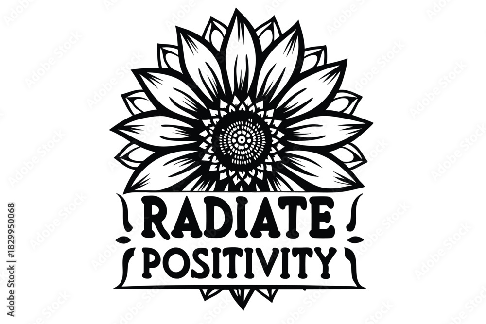 Fototapeta premium Bold inscription radiate positivity shown under a detailed black and white sunflower design