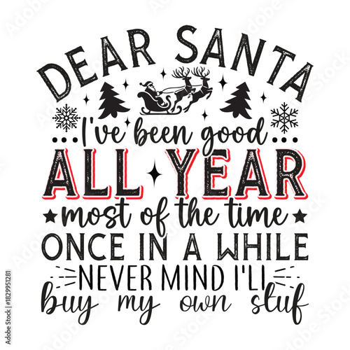 Dear Santa I've been good all year most of the time once in a while never mind i'll buy my own stuff