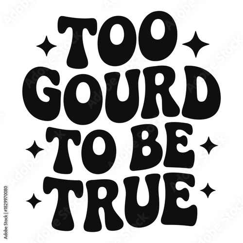 Too gourd to be true text with black bubbly font surrounded by sparkling stars on white background