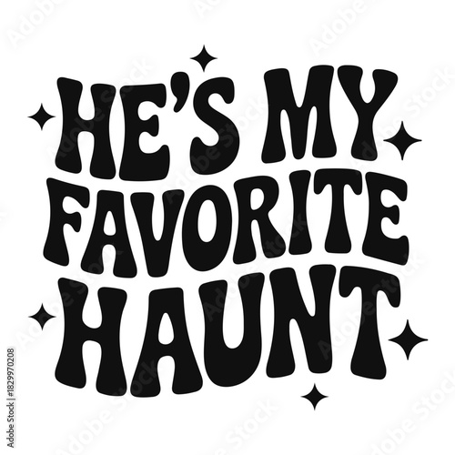 He's my favorite haunt text in bold black with stars around it on a white background design vector