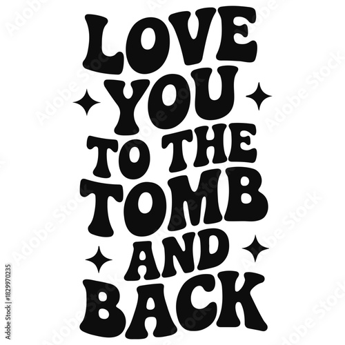 Love you to the tomb and back text with stars in black and white retro style design illustration