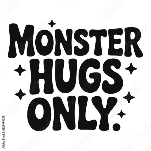 Monster hugs only text design with stars in black and white for a fun and playful graphic print use