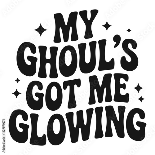 My ghoul's got me glowing text with stars in black and white halloween themed graphic design element