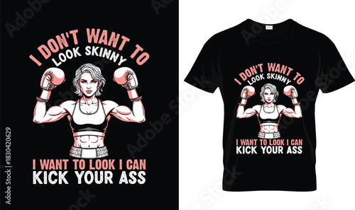 I Don’t Want to Look Skinny I Want to Look I Can Kick Your Ass Boxing Fitness T-Shirt Design