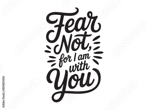 A decorative hand-lettered design featuring the inspirational religious phrase Fear not, for I am with you.