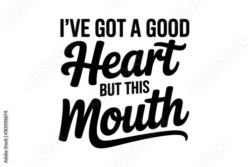 I've got a good heart but this mouth text in bold black font on a white background