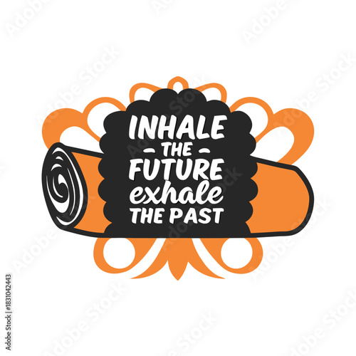 Inhale the future and exhale the past written over an orange yoga mat symbol