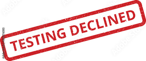 A red distressed grunge rubber stamp showing TESTING DECLINED text, clearly indicating a rejection or unsuccessful outcome from a test process