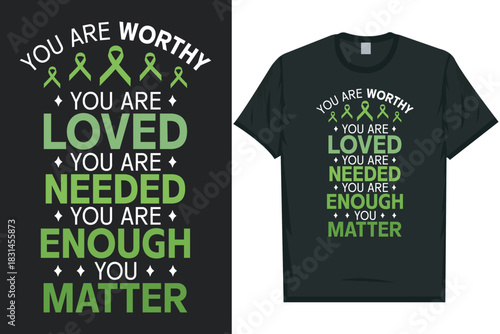 You are worthy you are loved you are needed you are enough you matter Mental health matters, mental health awareness month, green ribbon tshirt design