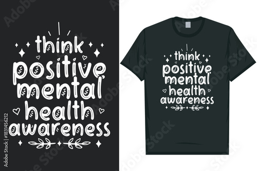 Think positive mental health awareness Mental health matters, mental health awareness month, green ribbon tshirt design