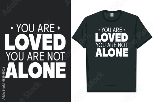 You are loved you are not alone Be aware be there care Mental health matters, mental health awareness month, green ribbon mental health awareness typography tshirt design