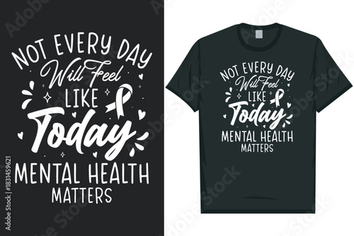 Not every day will feel like today Mental health matters, mental health awareness month, green ribbon mental health awareness typography tshirt design