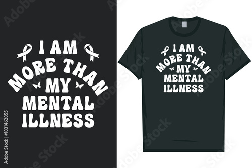 I am more than my mental illness Mental health matters, mental health awareness month, green ribbon mental health awareness typography tshirt design