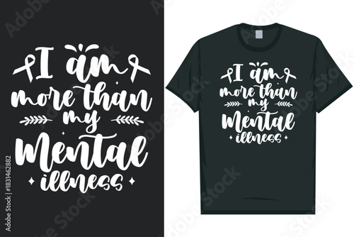 I am more than my mental illness Mental health matters, mental health awareness month, green ribbon mental health awareness typography tshirt design