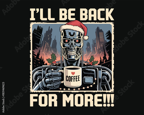 Terminator robot wearing a santa hat holding a coffee cup with I'll be back for more text