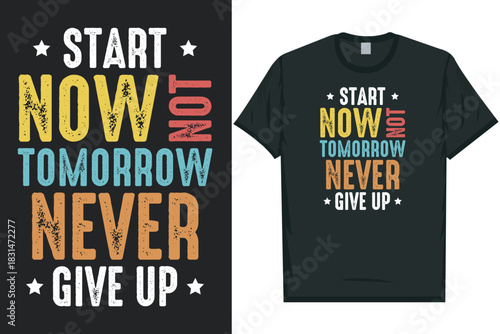 Start now not tomorrow never give up tshirt design