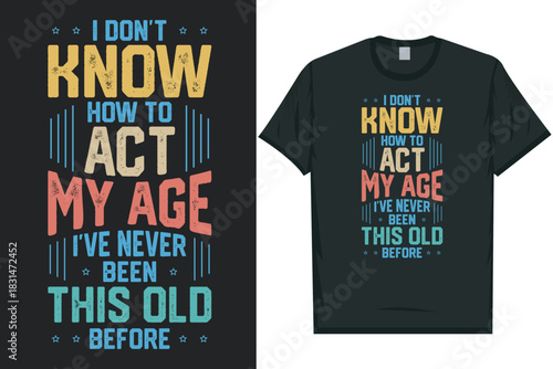 I don't know how to act my age best awesome eye-catching motivational quotes simple minimal text typography tshirt design