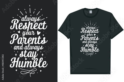 Always respect your parents and always stay humble typography tshirt design