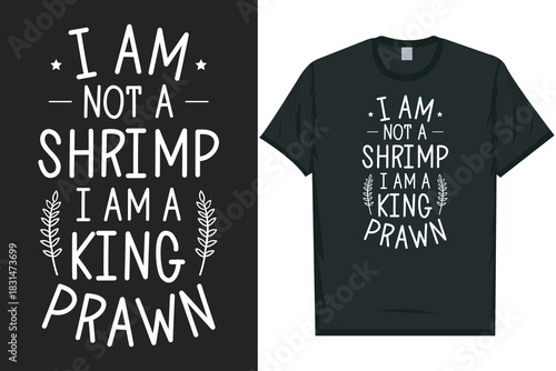 I am not a shrimp i am a king prawn Shrimps foods Shrimp Lover, Seafood Lover seafood, Ocean, Shellfish, Prawn, Animal, fishing typography graphics tshirt design