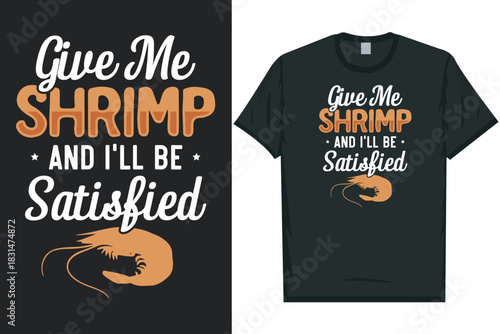 Give me shrimp and i'll be satisfied tshirt design