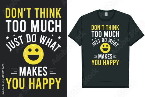 Don't think too much just do what makes you happy typography tshirt design