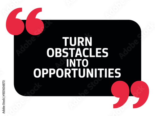 Turn obstacles into opportunities with determination and a positive mindset.