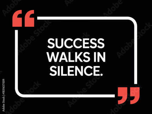 Success walks in silence, a motivational quote.