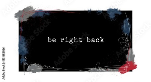 Artistic be right back message with painted border.