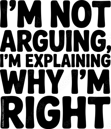 Black text quote I'm Not Arguing I'm Explaining Why I'm Right on white typography